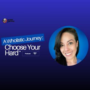 A Wholistic Journey: Choose Your Hard