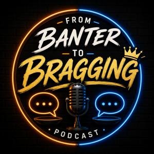 From Banter to Bragging