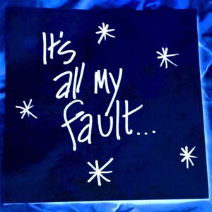 It's All My Fault