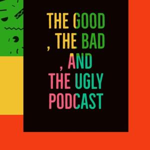 The Good, the Bad, and the Ugly Podcast
