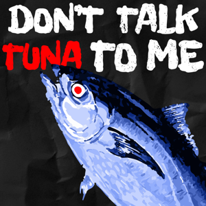 Don't Talk Tuna to Me