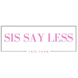 Sis Say Less