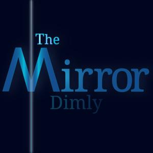 The Mirror Dimly