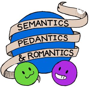 Semantics, Pedantics, and Romantics