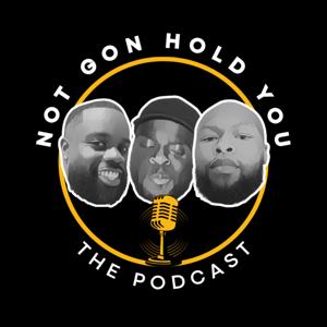 Not Gon Hold You Podcast