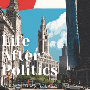 Life After Politics w/ Roberto Maldonado