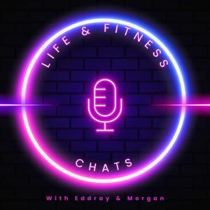 Life & Fitness Chats with Eddray & Morgan