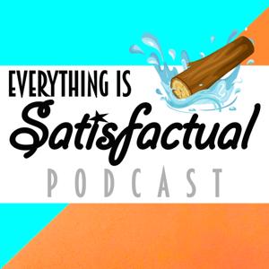 Everything is satisfactual podcast