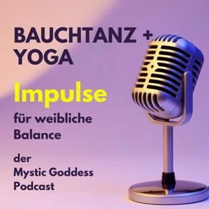 Bauchtanz + Yoga - Impulse für weibliche Balance - der Mystic Goddess Podcast