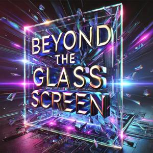 Beyond the Glass Screen
