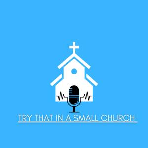 Try That In A Small Church