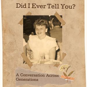 Did I Ever Tell You? : A Coversation Across Generations