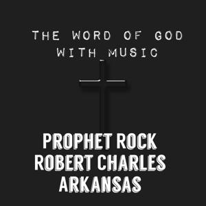 The Word Of God With Music with Prophet Rock Robert Charles (Arkansas)