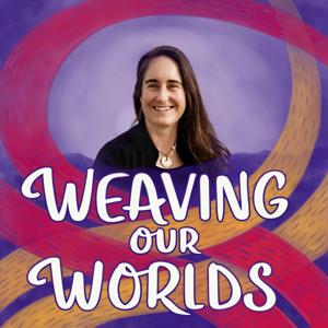 Weaving our Worlds