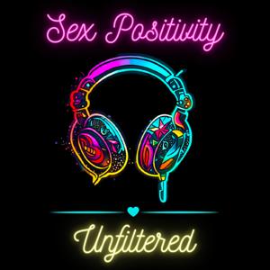 Sex Positivity: Unfiltered