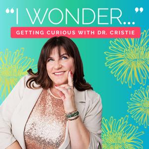 I Wonder, Getting Curious with Dr. Cristie