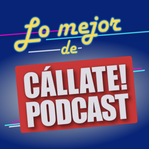 Lo Mejor De Cállate! Podcast