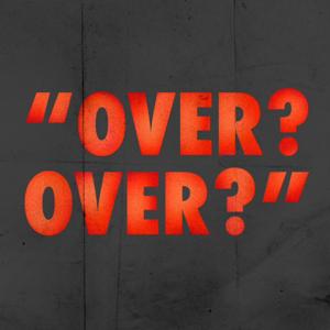 "Over? Over?"