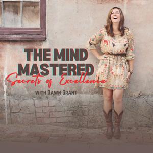 The Mind Mastered: Secrets of Excellence with Dawn Grant