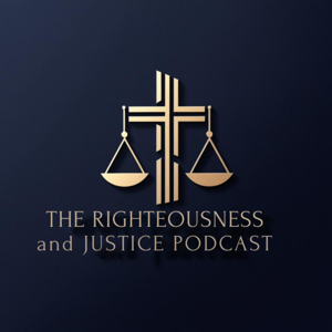 The Righteousness and Justice Podcast