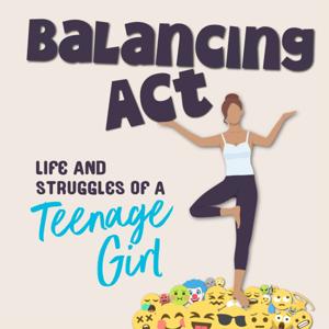 Balancing Act: Life and Struggles of a Teenage Girl