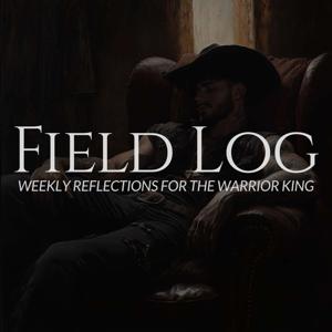 Field Log: Weekly Reflections for the Warrior King