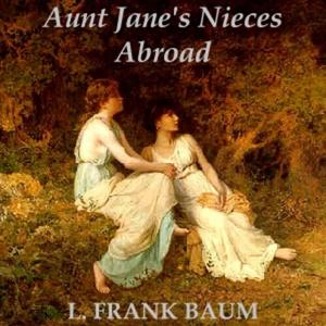 Aunt Jane's Nieces Abroad by L. Frank Baum (1856 - 1919)