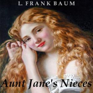 Aunt Jane's Nieces by L. Frank Baum (1856 - 1919)