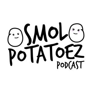 Smol Potatoez Podcast