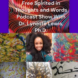 Free Spirited in Thoughts and Words Podcast Show With Dr. Lynette Lewis, Ph.D.