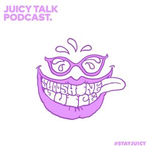 JUICY TALK PODCAST by SUNSHINE JUICE
