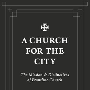 A Church for the City: The Mission and Distinctives of Frontline Church