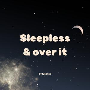 Sleepless & over it