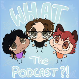 WHAT THE PODCAST?!
