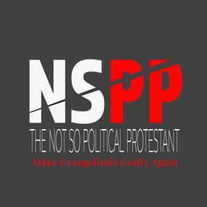 The Not So Political Protestant Podcast