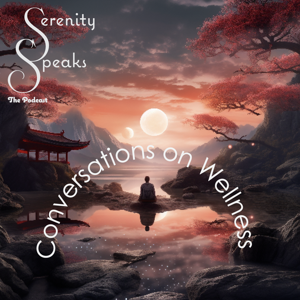 Serenity Speaks - Conversations on Wellness