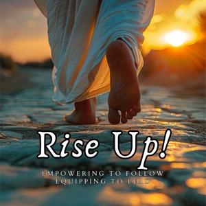 Rise Up: Empowering to Follow, Equipping to Lead