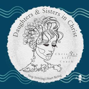 Daughters & Sisters in Christ: Identity in Christ, Intimacy with God, & Christian Women Life Coaching