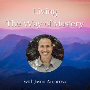 Living The Way of Mastery with Jason Amoroso
