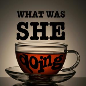 What Was She Doing?