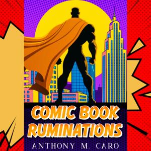 Comic Book Ruminations with Anthony M. Caro