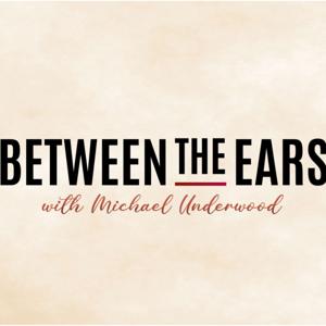 Between the Ears w/ Michael Underwood