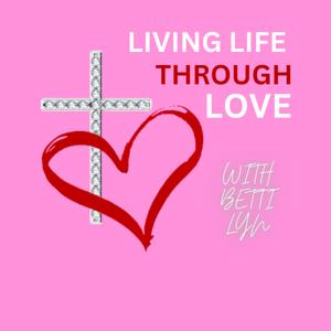 Living Life Through Love with Betti Lyn