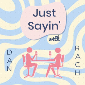 Just Sayin' with Dan and Rach
