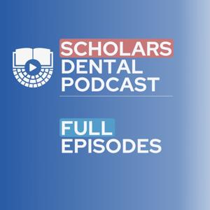 Scholars Dental Podcast - Full Episodes