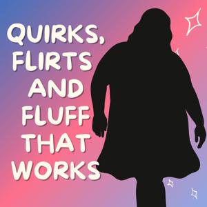 Quirks, Flirts and Fluff that Works