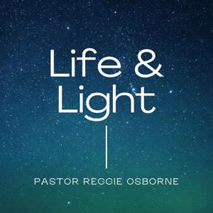Life & Light - Pastor Reggie Osborne