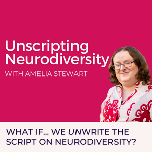 Unscripting Neurodiversity with Amelia Stewart