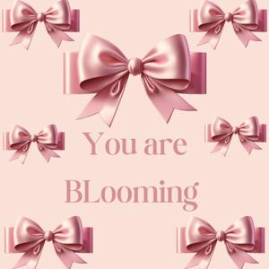 You are Blooming