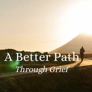 A Better Path Through Grief